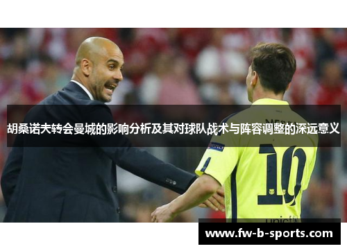 胡桑诺夫转会曼城的影响分析及其对球队战术与阵容调整的深远意义