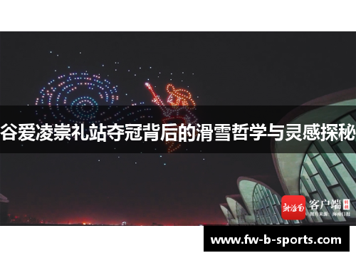 谷爱凌崇礼站夺冠背后的滑雪哲学与灵感探秘