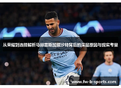 从荣耀到选择解析马赫雷斯加盟沙特背后的深层原因与现实考量 从荣耀到选择解析马赫雷斯加盟沙特背后的深层原因与现实考量