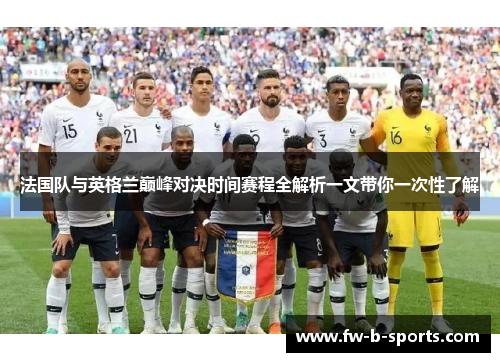 法国队与英格兰巅峰对决时间赛程全解析一文带你一次性了解