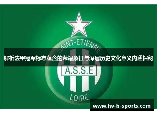 解析法甲冠军标志蕴含的荣耀象征与深层历史文化意义内涵探秘