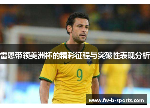 雷恩带领美洲杯的精彩征程与突破性表现分析 雷恩带领美洲杯的精彩征程与突破性表现分析