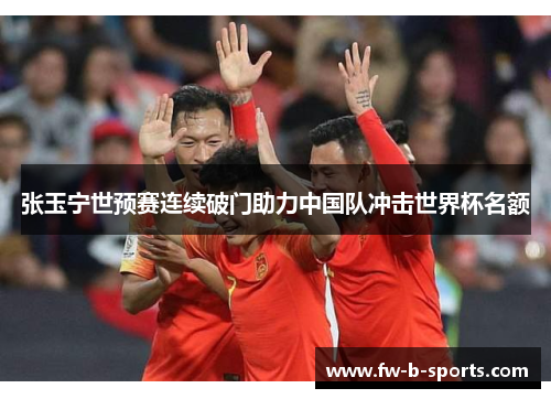 张玉宁世预赛连续破门助力中国队冲击世界杯名额